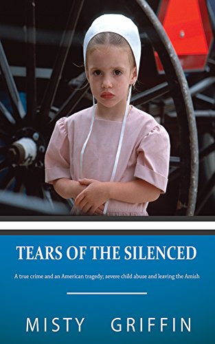 Tears of the Silenced: A True Crime and an American Tragedy; Severe Child Abuse and Leaving the Amish