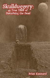 Skullduggery: 45 True Tales of Disturbing the Dead