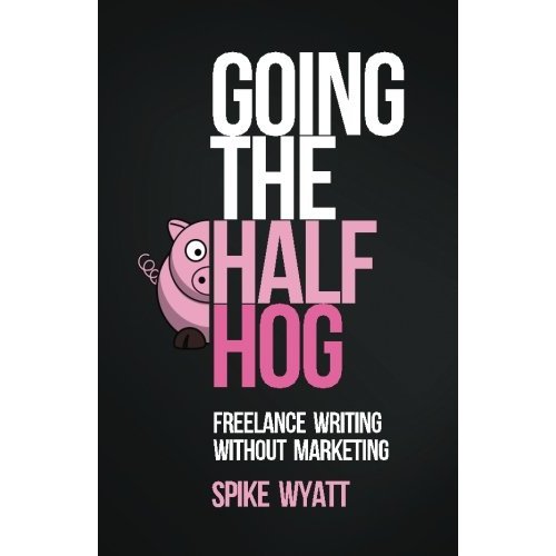 Going The Half Hog: Freelance Writing Without Marketing