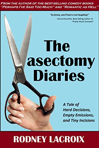 The Vasectomy Diaries: A Tale of Hard Decisions, Empty Emissions and Tiny Incisions (comedy, humor)
