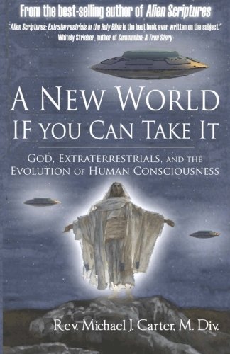 A New World If You Can Take It: God, Extraterrestrials, and the Evolution of Human Consciousness