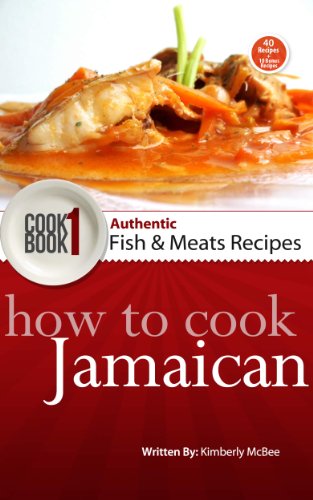 How to Cook Jamaican Cookbook 1: Authentic Fish & Meat Recipes (The Back to the Kitchen Cookbook Series)