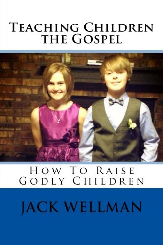 Teaching Children The Gospel: How To Raise Godly Children