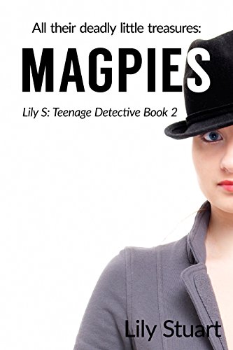 Magpies: All their deadly little treasures (Lily S: Teenage Detective)