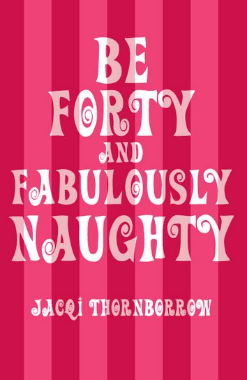 Be Forty and Fabulously Naughty
