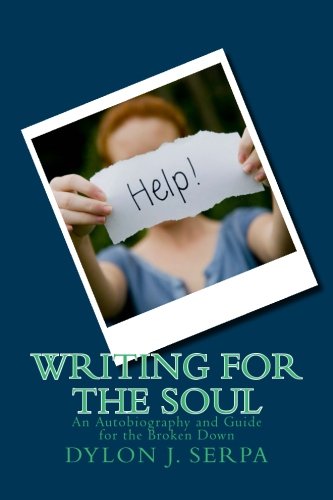 Writing for The Soul: An Autobiography and Guide for the Broken Down