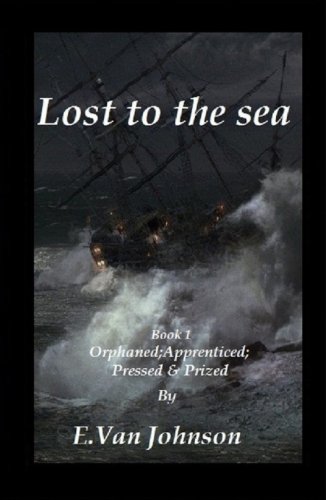 Lost to the sea. Book 1.: Orphaned Apprenticed Pressed & Prized.