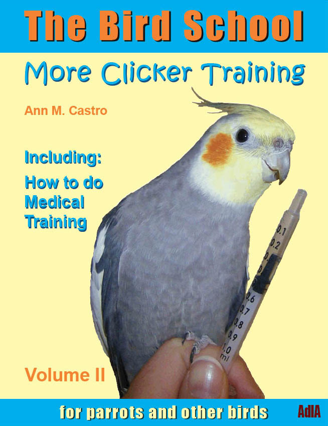 The Bird School. More Clicker Training for Parrots and Other Birds. Including: How to do Medical Training