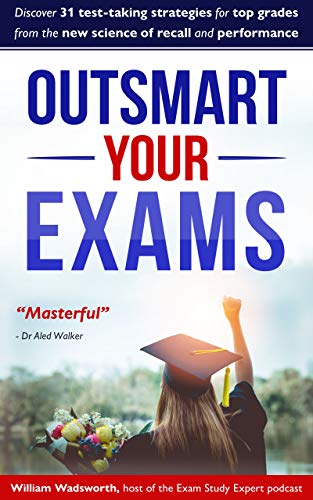 Outsmart Your Exams: 31 Test-Taking Strategies & Exam Technique Secrets for TOP Grades At School & University  (SAT, AP, GCSE, A Level, College, High School)