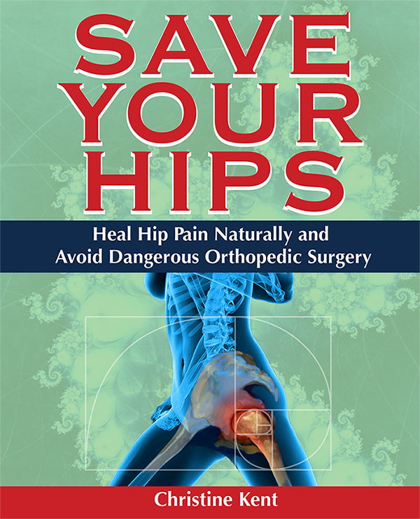 Save Your Hips, Heal Hip Pain Naturally and Avoid Dangerous Orthopedic Surgery