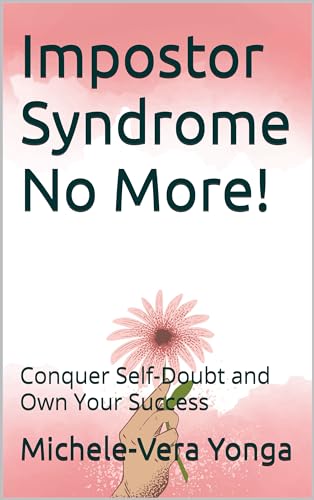 Impostor Syndrome No More!: Conquer Self-Doubt and Own Your Success