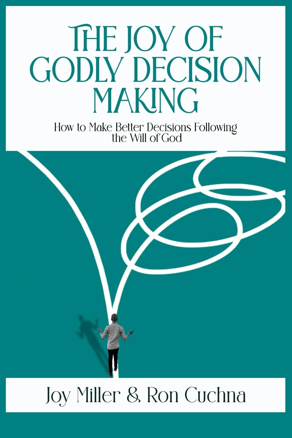 The Joy of Godly Decision Making: How to Make Better Decisions Following the Will of God