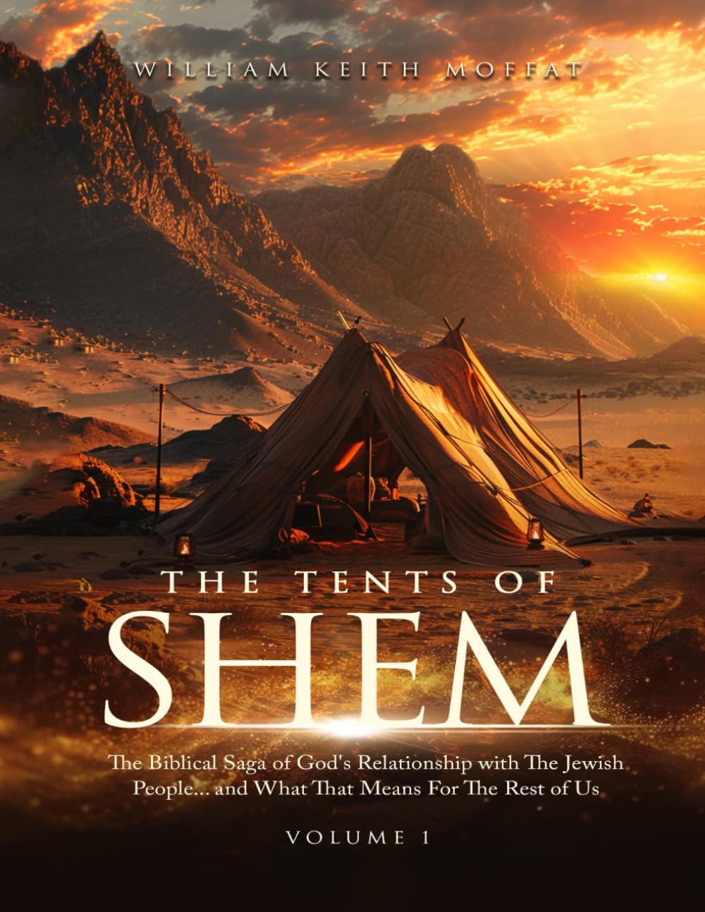 The Tents of Shem: The Biblical Saga of God's Relationship with The Jewish People... and What That Means For The Rest Of Us