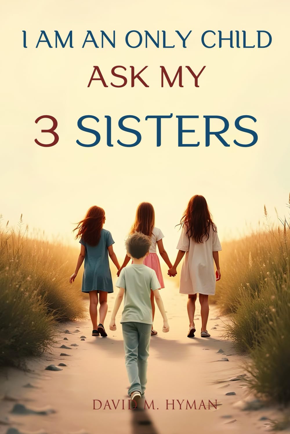 I Am An Only Child Ask My 3 Sisters: A True American Sibling Story