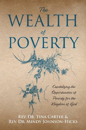 The Wealth of Poverty: Capitalizing the Opportunities of Poverty for the Kingdom of God by Rev. Dr. Tina Carter