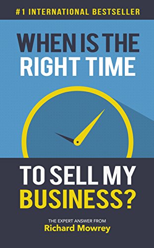 When Is The Right Time To Sell My Business?: The Expert Answer from Richard Mowrey