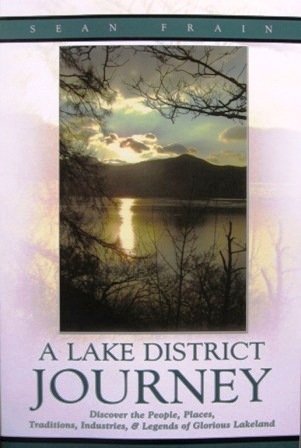 A Lake District Journey - Discover the People, Places, Traditions, Industries & Legends of Glorious Lakeland