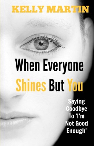 When Everyone Shines But You: Saying Goodbye To 'I'm Not Good Enough'