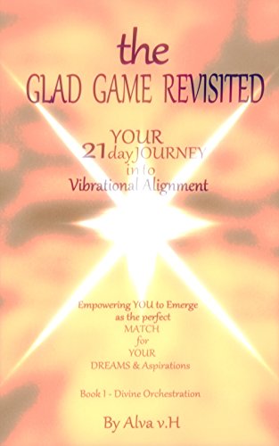 Divine Orchestration (The Glad Game Revisited - Your 21 Day Journey into Vibrational Alignment)