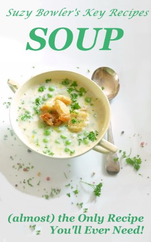 SOUP (almost) the Only Recipe You'll Ever Need (Suzy Bowler's Key Recipes)