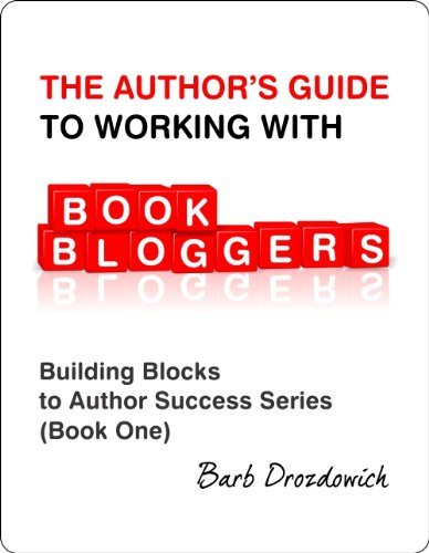 The Author's Guide To Working With Book Bloggers (Building Blocks to Author Success Series)