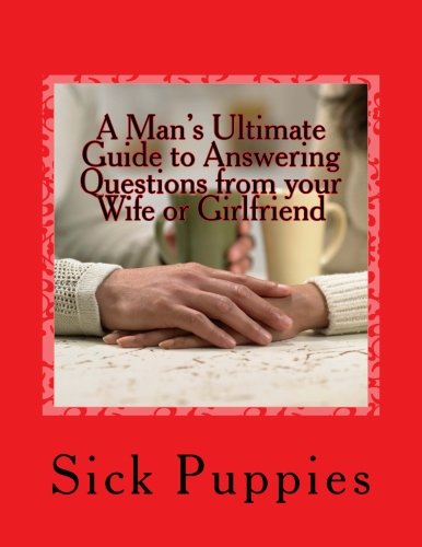A Man's Ultimate Guide to Answering Questions from your Wife or Girlfriend