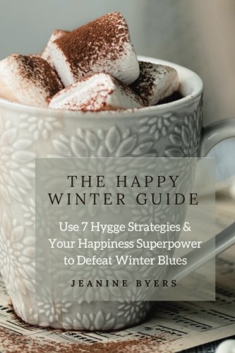 The Happy Winter Guide: Use 7 Hygge Strategies &  Your Happiness Superpower  to Defeat Winter Blues