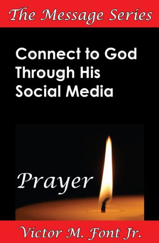 Connect to God Through His Social Media: Prayer (The Message Series)