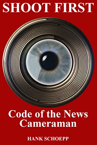 Shoot First: Code of the News Cameraman