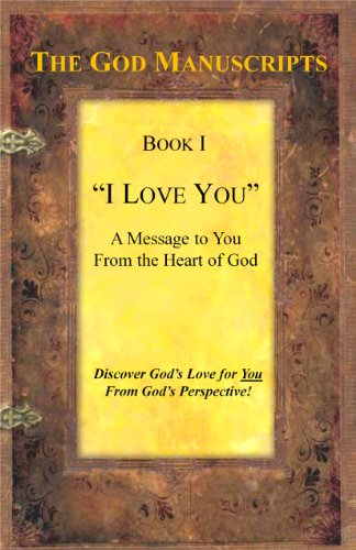 I LOVE YOU - A Message to You from the Heart of God - Book I of the series The God Manuscripts - A True Story ... Your Story
