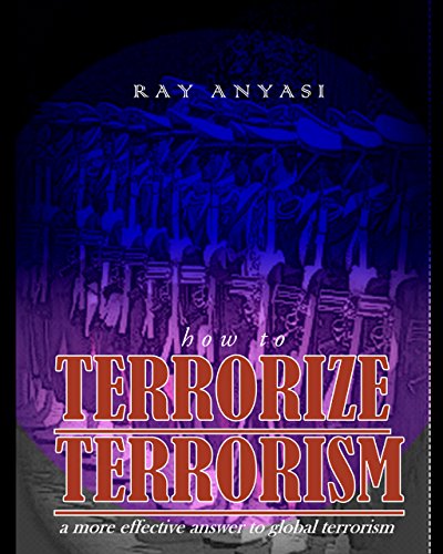 How to Terrorize Terrorism: a more effective answer to global terrorism