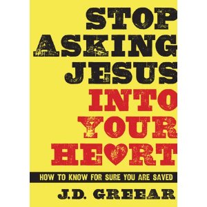 Stop Asking Jesus Into Your Heart: How to Know For Sure You Are Saved