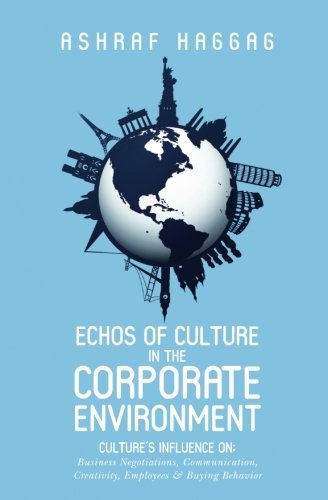 Echos of Culture in the Corporate Environment: Culture's influence on; Business negotiations, Communication, Creativity, Employees, and Buying Behavior