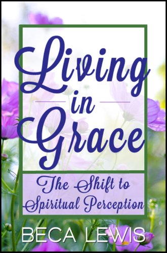 Living In Grace: The Shift To Spiritual Perception (The Shift Series)