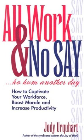 All Work & No Say... Ho Hum, Another Day: How to Captivate Your Workforce, Boost Morale and Increase Productivity