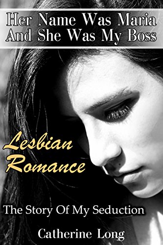 Lesbian Romance: Her Name Was Maria And She Was My Boss: The Story Of My Seduction: (First Time Lesbian Bisexual Romance, Contemporary LGBT Love Triangle, ... (Lesbian Romance, LGBT Romance Book 1)