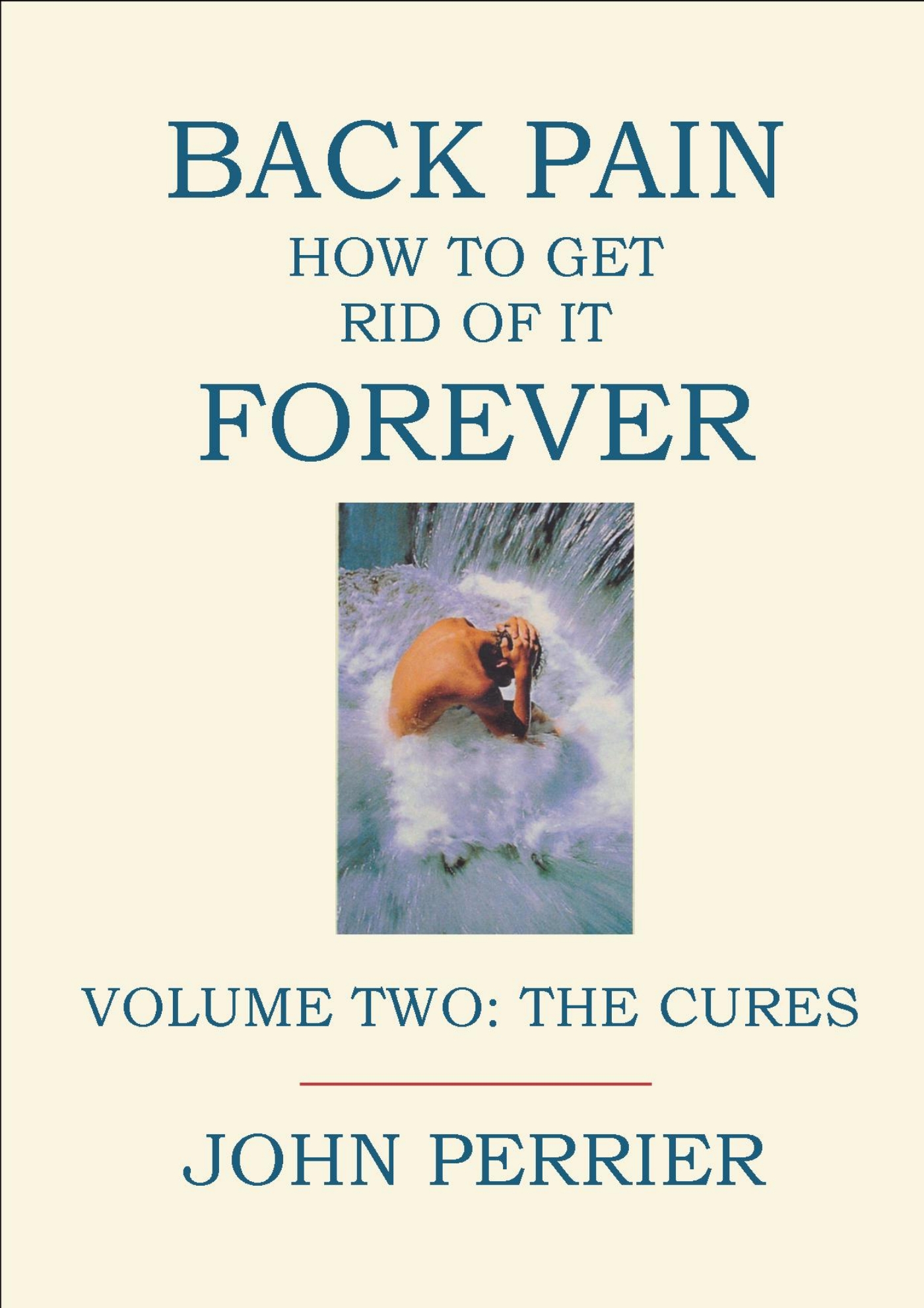 Back Pain: How to Get Rid of It Forever (Volume 2: The Cures)